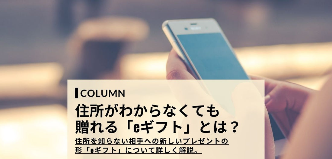 住所を知らない相手でもオンラインギフト（eギフト）でお手軽にプレゼントを贈る方法とは